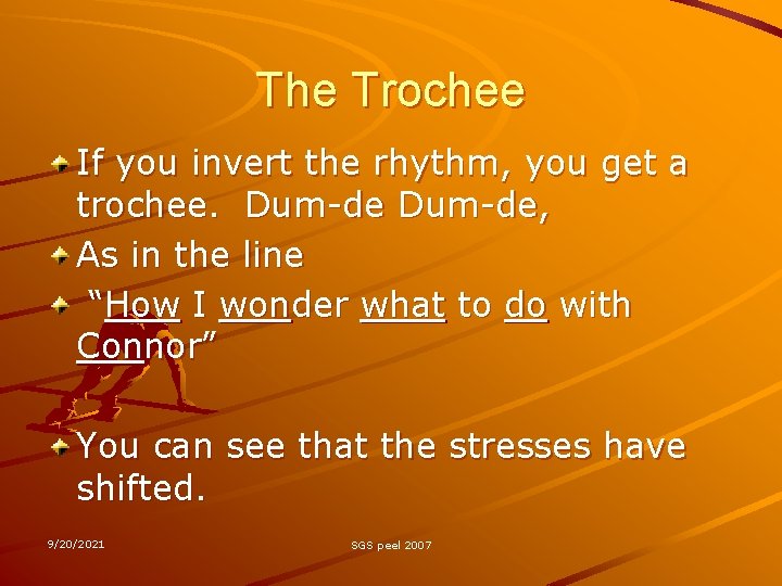 The Trochee If you invert the rhythm, you get a trochee. Dum-de, As in