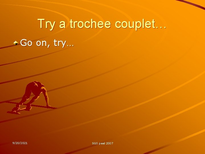 Try a trochee couplet… Go on, try… 9/20/2021 SGS peel 2007 
