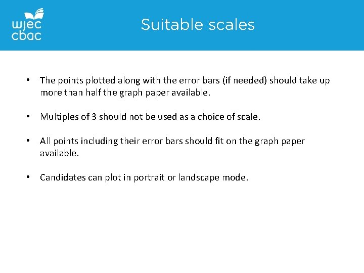 Suitable scales • The points plotted along with the error bars (if needed) should