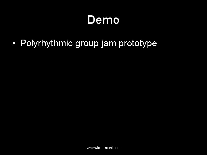 Demo • Polyrhythmic group jam prototype www. alexallmont. com 