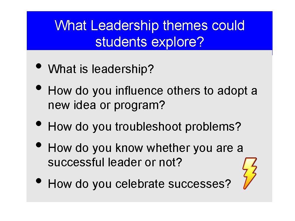 What Leadership themes could students explore? • What is leadership? • How do you