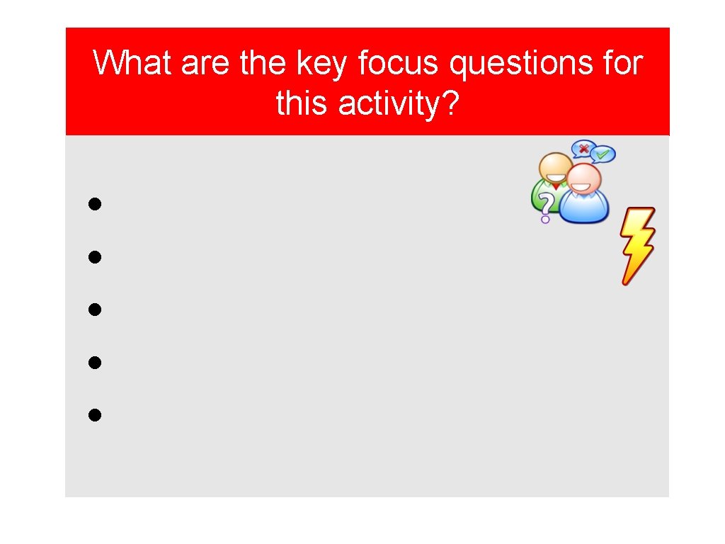 What are the key focus questions for this activity? • • • 