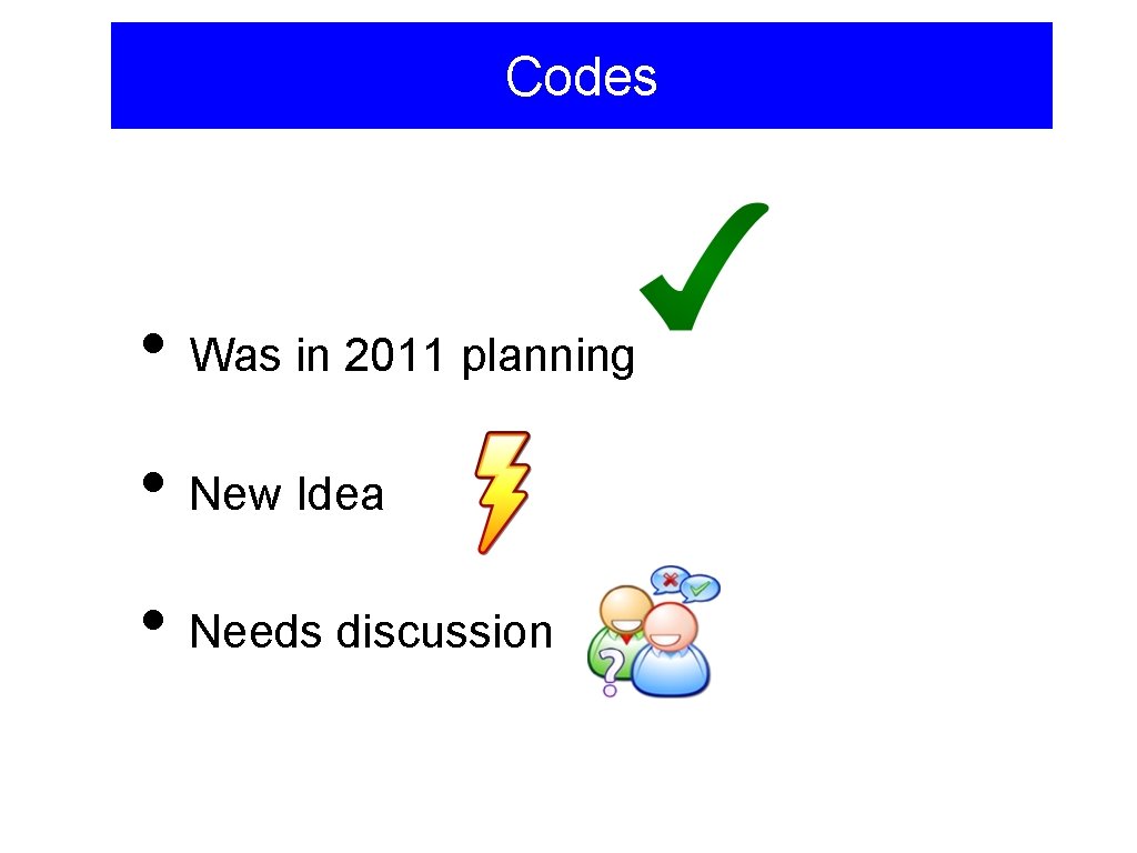 Codes • Was in 2011 planning • New Idea • Needs discussion 