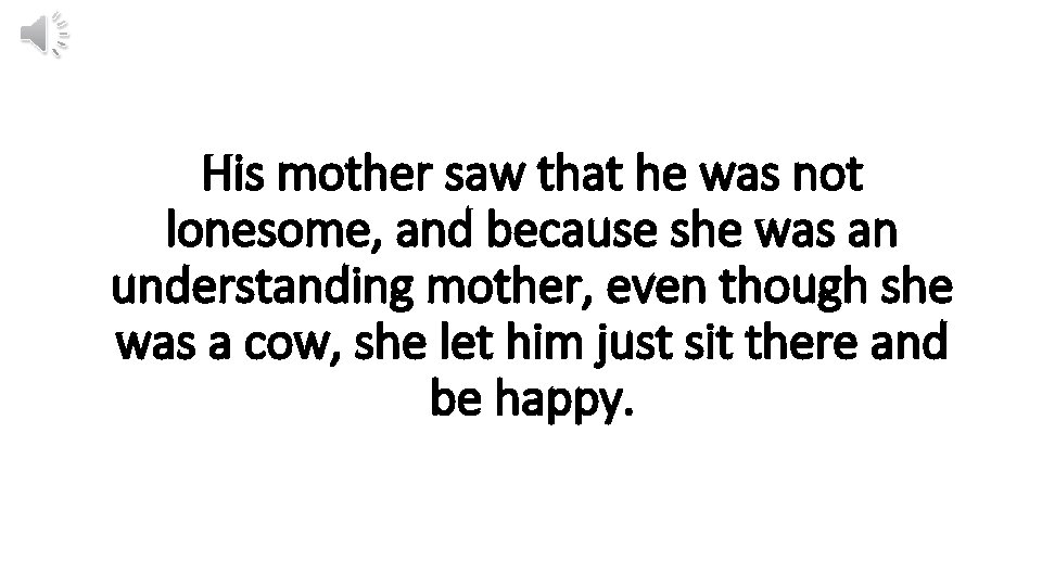 His mother saw that he was not lonesome, and because she was an understanding