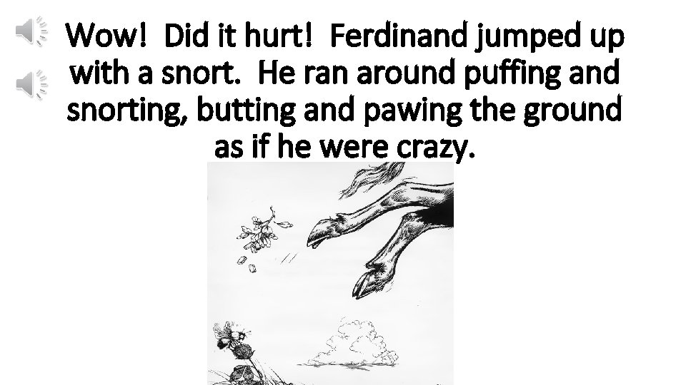 Wow! Did it hurt! Ferdinand jumped up with a snort. He ran around puffing