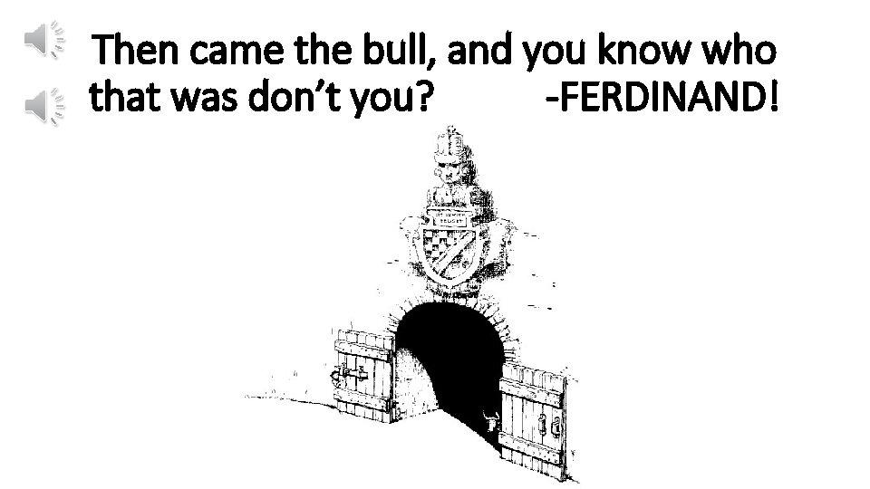 Then came the bull, and you know who that was don’t you? -FERDINAND! 