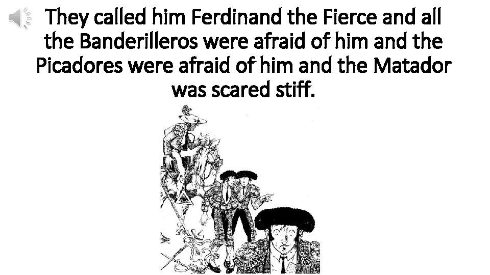 They called him Ferdinand the Fierce and all the Banderilleros were afraid of him