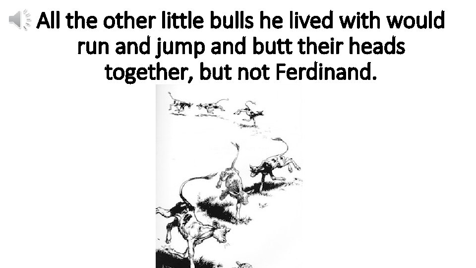 All the other little bulls he lived with would run and jump and butt