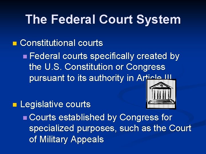 The Federal Court System n Constitutional courts n Federal courts specifically created by the