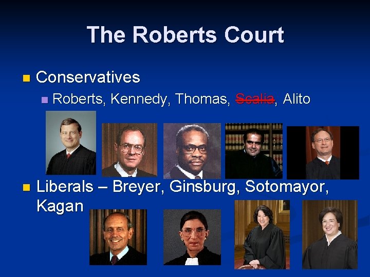The Roberts Court n Conservatives n n Roberts, Kennedy, Thomas, Scalia, Alito Liberals –