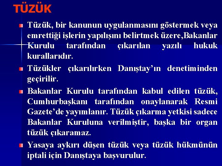 TÜZÜK Tüzük, bir kanunun uygulanmasını göstermek veya emrettiği işlerin yapılışını belirtmek üzere, Bakanlar Kurulu