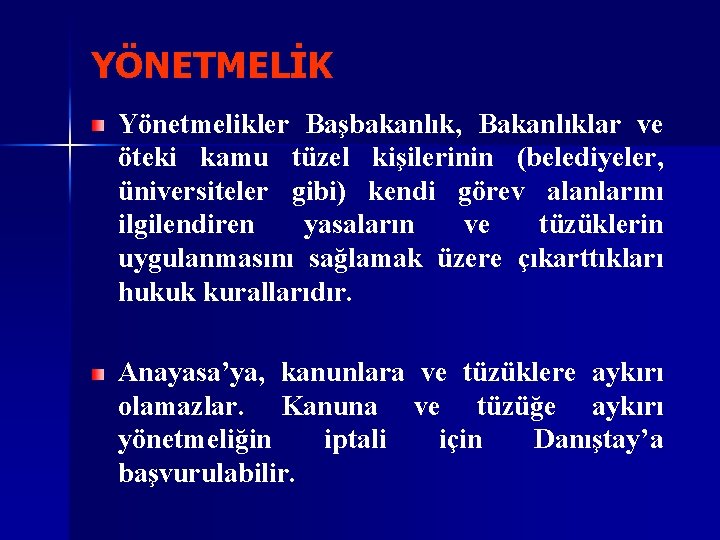 YÖNETMELİK Yönetmelikler Başbakanlık, Bakanlıklar ve öteki kamu tüzel kişilerinin (belediyeler, üniversiteler gibi) kendi görev