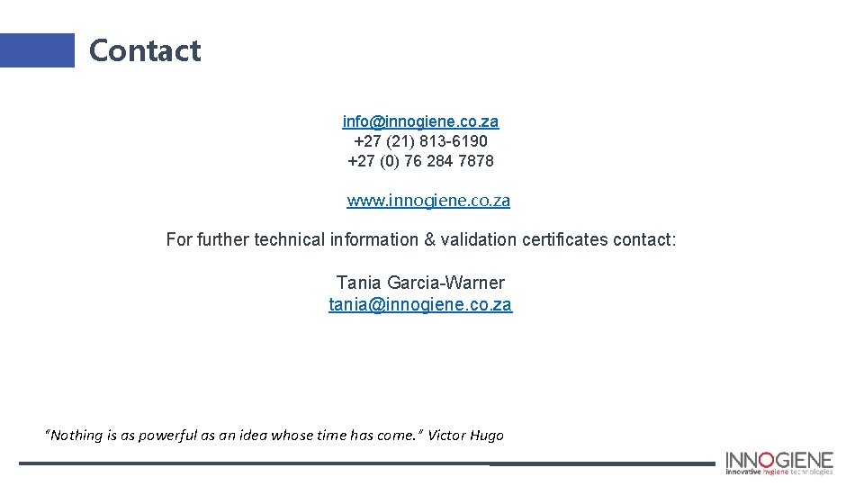 Contact info@innogiene. co. za +27 (21) 813 -6190 +27 (0) 76 284 7878 www.