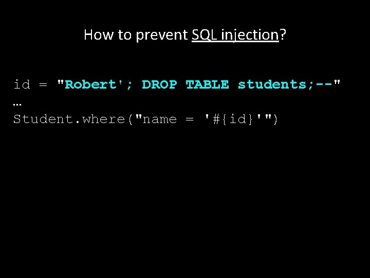 How to prevent SQL injection? id = "Robert'; DROP TABLE students; --" … Student.