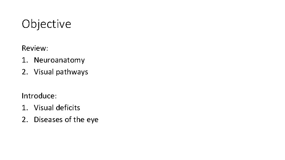 Objective Review: 1. Neuroanatomy 2. Visual pathways Introduce: 1. Visual deficits 2. Diseases of