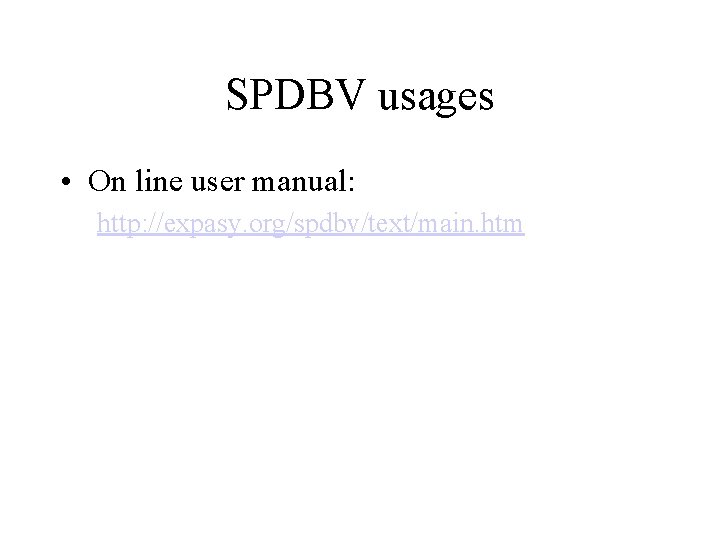 SPDBV usages • On line user manual: http: //expasy. org/spdbv/text/main. htm 