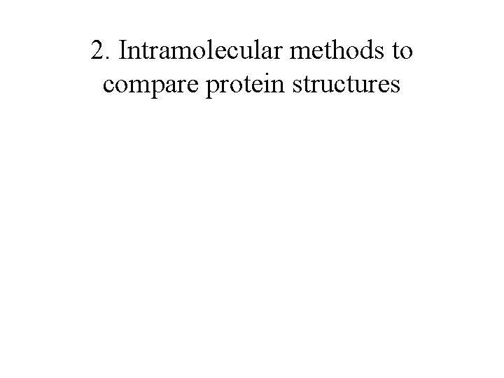 2. Intramolecular methods to compare protein structures 