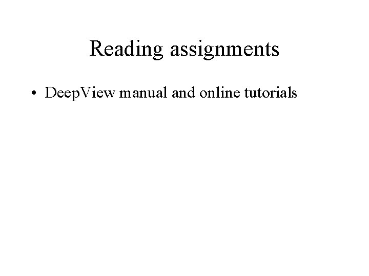Reading assignments • Deep. View manual and online tutorials 