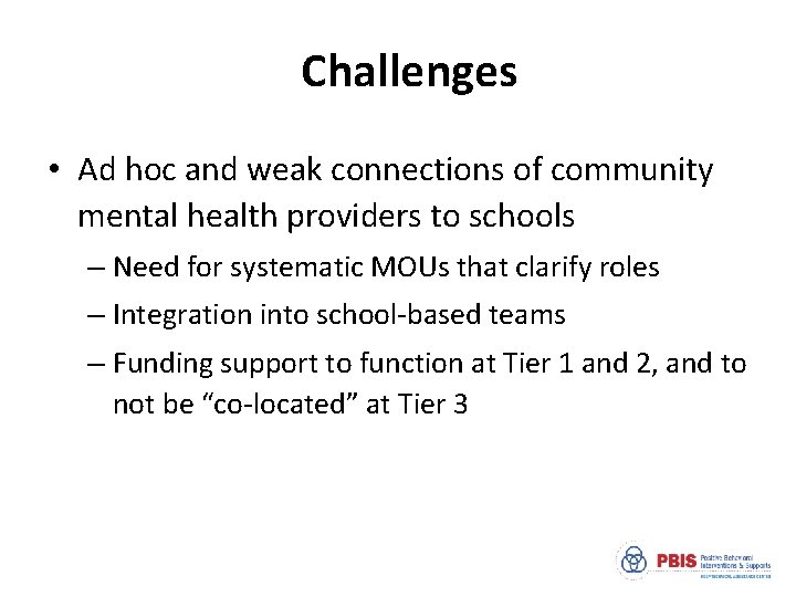 Challenges • Ad hoc and weak connections of community mental health providers to schools