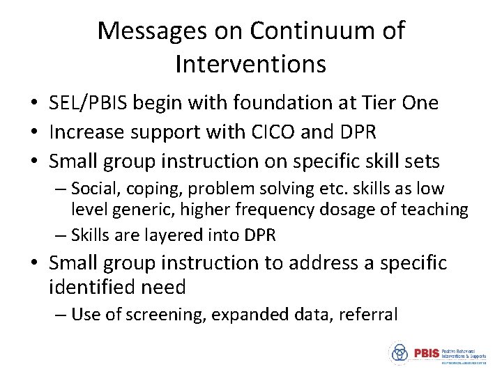 Messages on Continuum of Interventions • SEL/PBIS begin with foundation at Tier One •