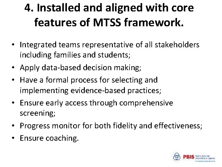 4. Installed and aligned with core features of MTSS framework. • Integrated teams representative