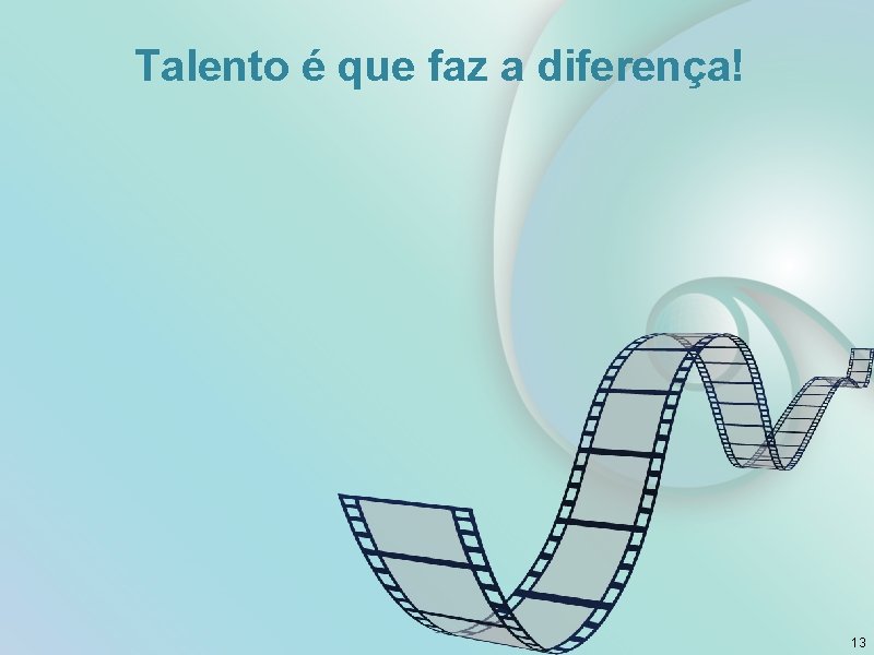 Talento é que faz a diferença! 13 