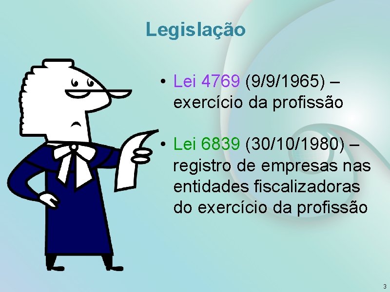 Legislação • Lei 4769 (9/9/1965) – exercício da profissão • Lei 6839 (30/10/1980) –