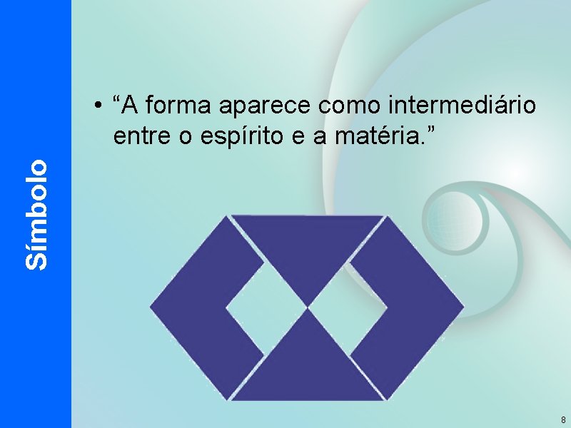 Símbolo • “A forma aparece como intermediário entre o espírito e a matéria. ”