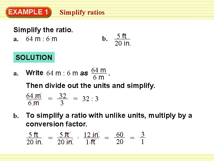 EXAMPLE 1 Simplify ratios Simplify the ratio. a. 64 m : 6 m b. EXAMPLE 1 Simplify ratios Simplify the ratio. a. 64 m : 6 m b.