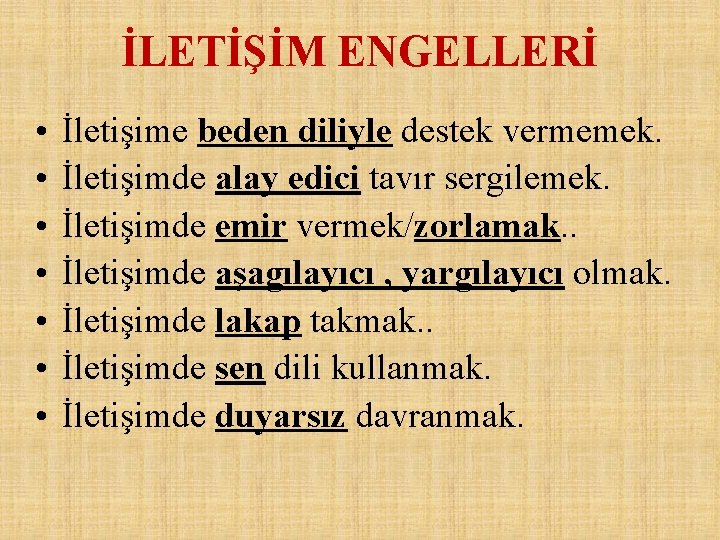 İLETİŞİM ENGELLERİ • • İletişime beden diliyle destek vermemek. İletişimde alay edici tavır sergilemek.