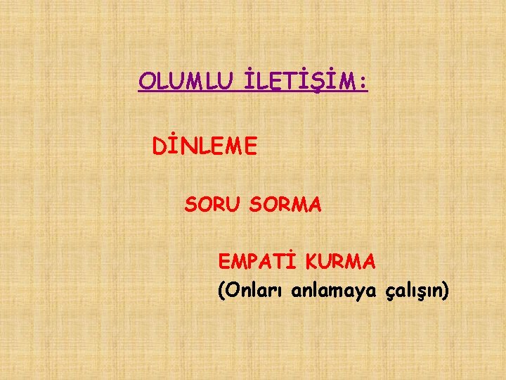 OLUMLU İLETİŞİM: DİNLEME SORU SORMA EMPATİ KURMA (Onları anlamaya çalışın) 