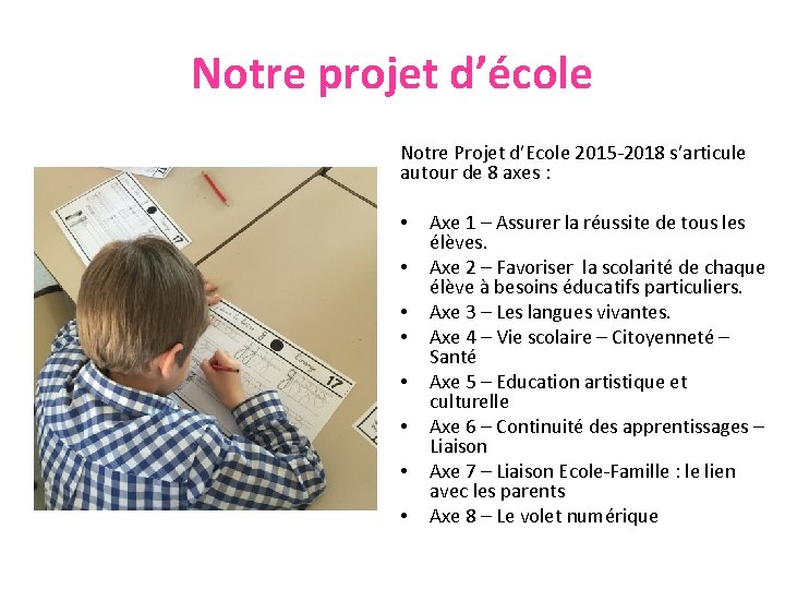 Notre projet d’école Notre Projet d’Ecole 2015 -2018 s’articule autour de 8 axes :