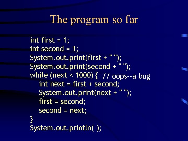 The program so far int first = 1; int second = 1; System. out.