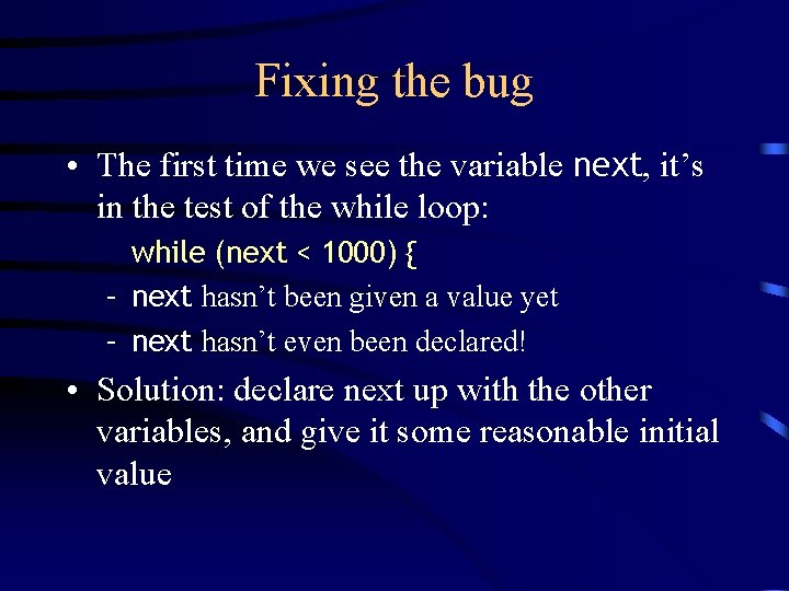 Fixing the bug • The first time we see the variable next, it’s in