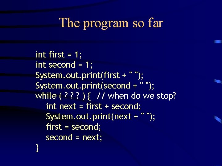 The program so far int first = 1; int second = 1; System. out.