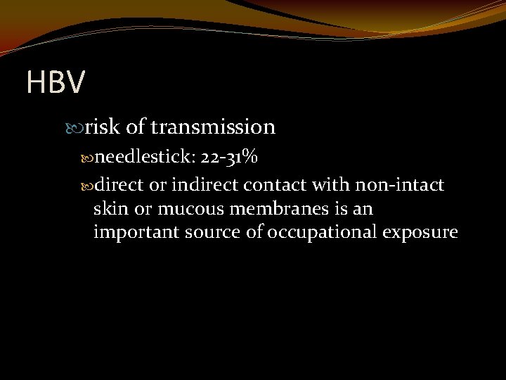 HBV risk of transmission needlestick: 22 -31% direct or indirect contact with non-intact skin