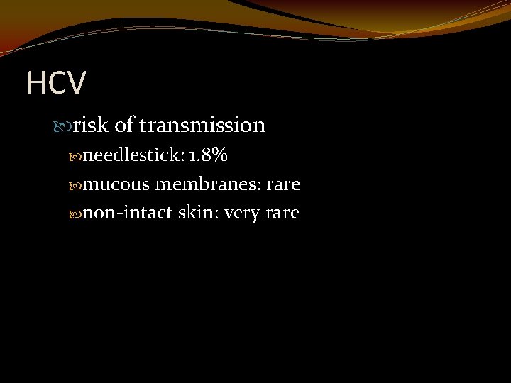 HCV risk of transmission needlestick: 1. 8% mucous membranes: rare non-intact skin: very rare