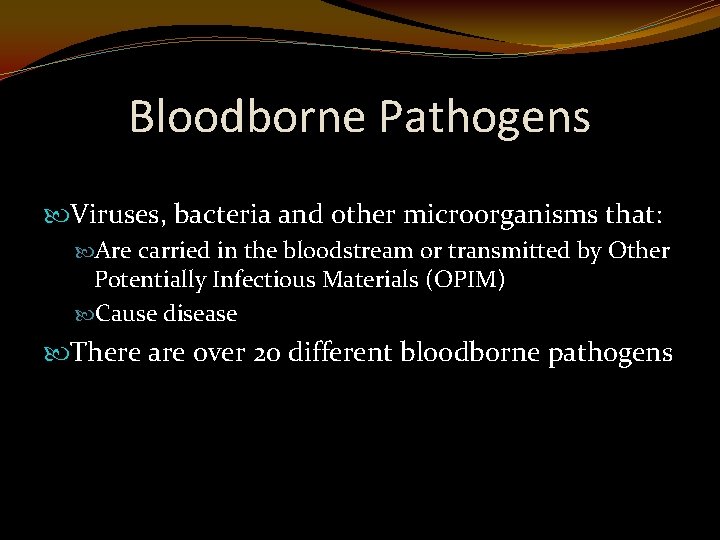 Bloodborne Pathogens Viruses, bacteria and other microorganisms that: Are carried in the bloodstream or