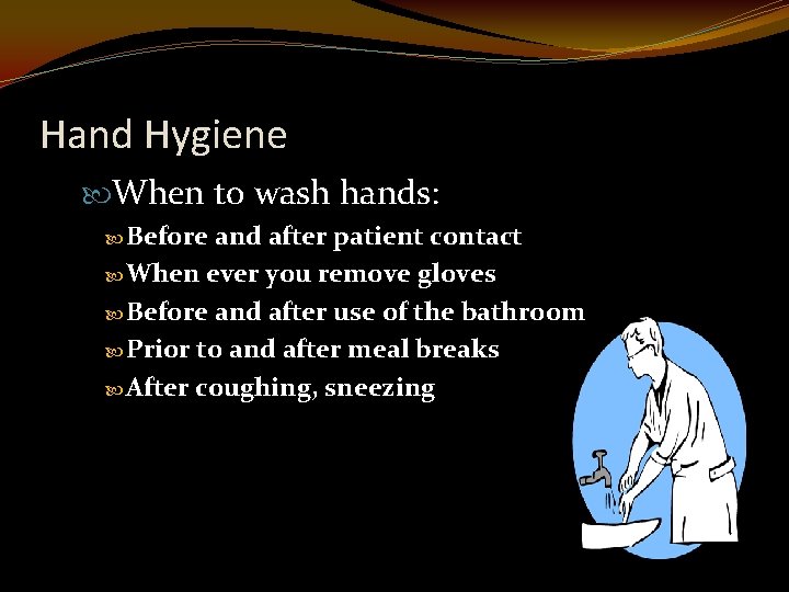 Hand Hygiene When to wash hands: Before and after patient contact When ever you