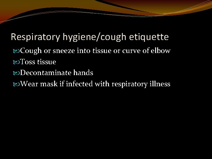 Respiratory hygiene/cough etiquette Cough or sneeze into tissue or curve of elbow Toss tissue