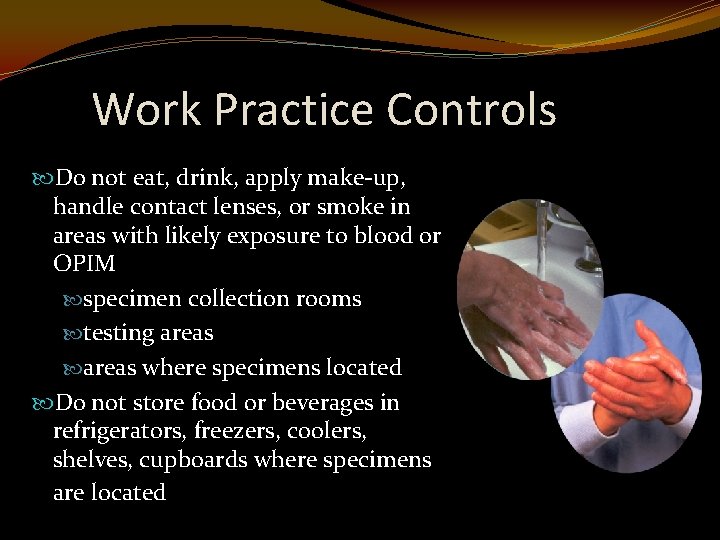 Work Practice Controls Do not eat, drink, apply make-up, handle contact lenses, or smoke