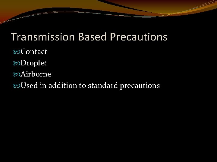 Transmission Based Precautions Contact Droplet Airborne Used in addition to standard precautions 