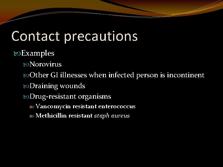 Contact precautions Examples Norovirus Other GI illnesses when infected person is incontinent Draining wounds