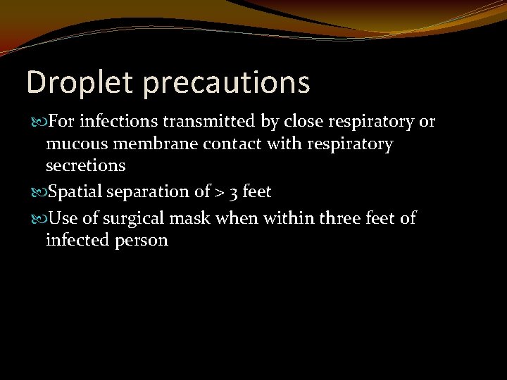 Droplet precautions For infections transmitted by close respiratory or mucous membrane contact with respiratory