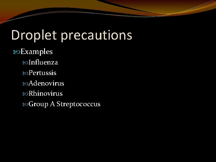 Droplet precautions Examples Influenza Pertussis Adenovirus Rhinovirus Group A Streptococcus 