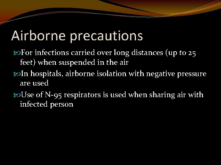 Airborne precautions For infections carried over long distances (up to 25 feet) when suspended