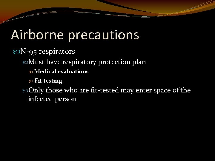 Airborne precautions N-95 respirators Must have respiratory protection plan Medical evaluations Fit testing Only