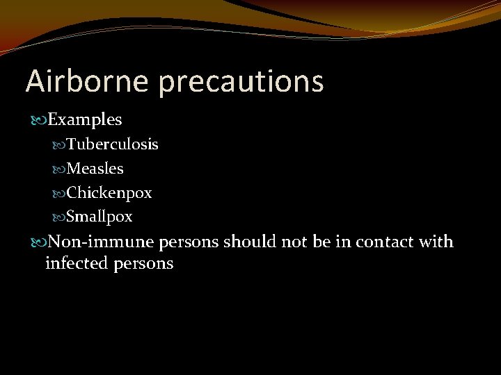 Airborne precautions Examples Tuberculosis Measles Chickenpox Smallpox Non-immune persons should not be in contact