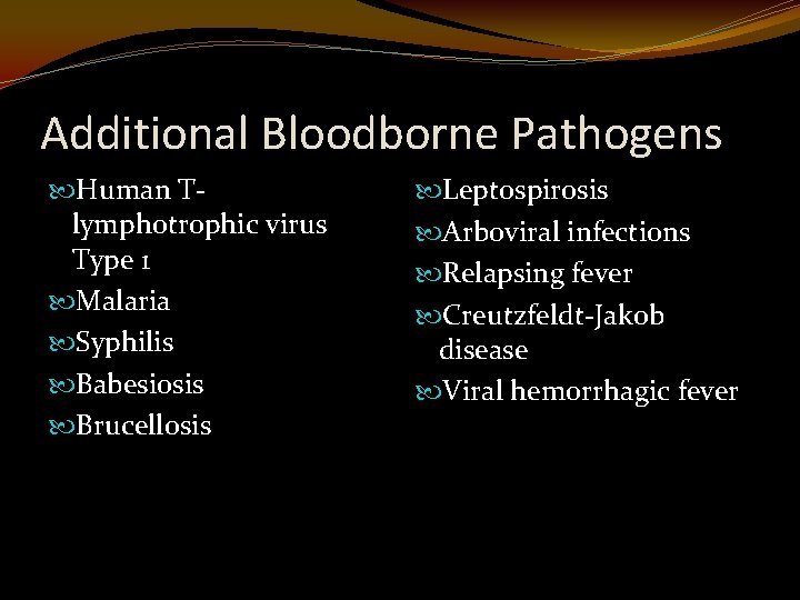 Additional Bloodborne Pathogens Human Tlymphotrophic virus Type 1 Malaria Syphilis Babesiosis Brucellosis Leptospirosis Arboviral