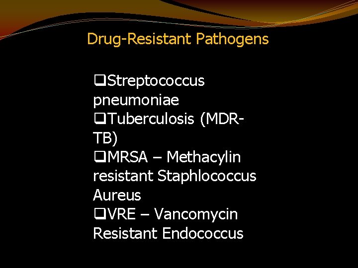 Drug-Resistant Pathogens q. Streptococcus pneumoniae q. Tuberculosis (MDRTB) q. MRSA – Methacylin resistant Staphlococcus